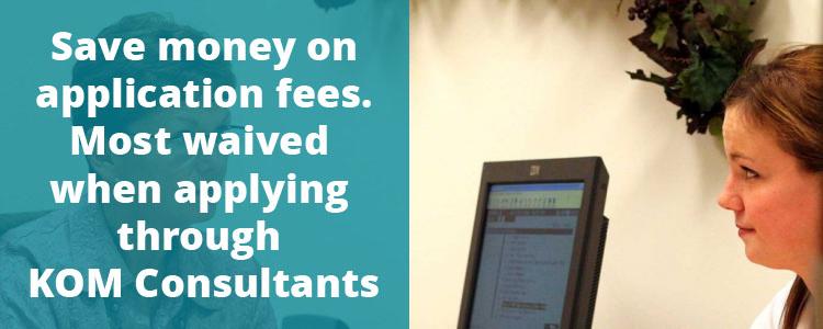 Save money on application fees. Most application fees waived when applying through KOM Consultants.